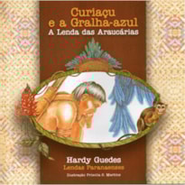 CURIAÇU E A GRALHA-AZUL - A LENDA DAS ARAUCÁRIAS - COLEÇÃO LENDAS PARANAENSES