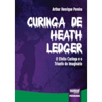 CURINGA DE HEATH LEDGER - O EFEITO CURINGA E O TRIUNFO DO IMAGINÁRIO