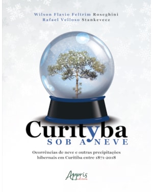 CURITYBA SOB A NEVE: OCORRÊNCIAS DE NEVE E OUTRAS PRECIPITAÇÕES HIBERNAIS EM CURITIBA ENTRE 1871 - 2018