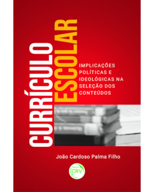 CURRÍCULO ESCOLAR: IMPLICAÇÕES POLÍTICAS E IDEOLÓGICAS NA SELEÇÃO DOS CONTEÚDOS