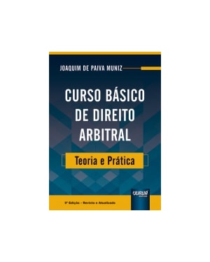 CURSO BÁSICO DE DIREITO ARBITRAL - TEORIA E PRÁTICA