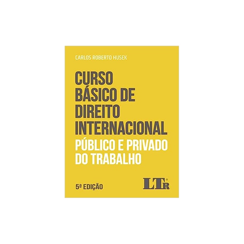 CURSO BÁSICO DE DIREITO INTERNACIONAL PÚBLICO E PRIVADO DO TRABALHO