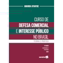 CURSO DE DEFESA COMERCIAL E INTERESSE PÚBLICO NO BRASIL: TEORIA E PRÁTICA - 2 EDIÇÃO.2024