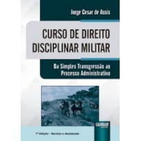 CURSO DE DIREITO DISCIPLINAR MILITAR - DA SIMPLES TRANSGRESSÃO AO PROCESSO ADMINISTRATIVO