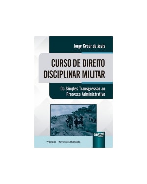 CURSO DE DIREITO DISCIPLINAR MILITAR - DA SIMPLES TRANSGRESSÃO AO PROCESSO ADMINISTRATIVO