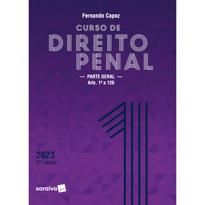CURSO DE DIREITO PENAL - VOL. 1 - PARTE GERAL - 27ª EDIÇÃO 2023