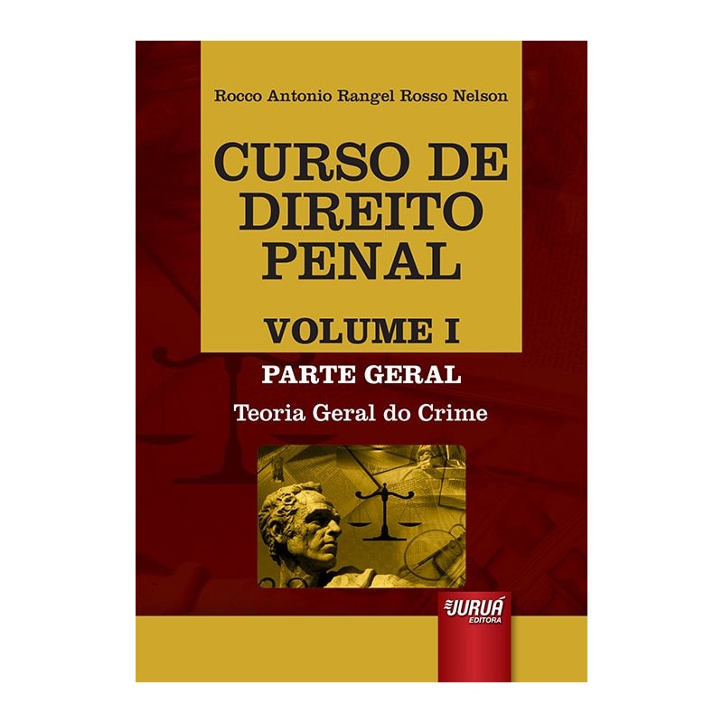 CURSO DE DIREITO PENAL - VOLUME I - PARTE GERAL - TEORIA GERAL DO CRIME