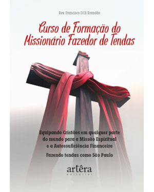 CURSO DE FORMAÇÃO DO MISSIONÁRIO FAZEDOR DE TENDAS: EQUIPANDO CRISTÃOS EM QUALQUER PARTE DO MUNDO PARA MISSÃO ESPIRITUAL E A AUTOSSUFICIÊNCIA FINANCEIRA: FAZENDO TENDAS COMO SÃO PAULO