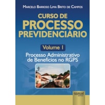 CURSO DE PROCESSO PREVIDENCIÁRIO - VOLUME 1 - PROCESSO ADMINISTRATIVO DE BENEFÍCIOS NO RGPS