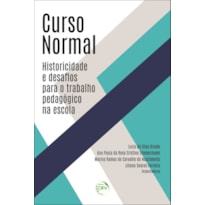 CURSO NORMAL: HISTORICIDADE E DESAFIOS PARA O TRABALHO PEDAGÓGICO NA ESCOLA