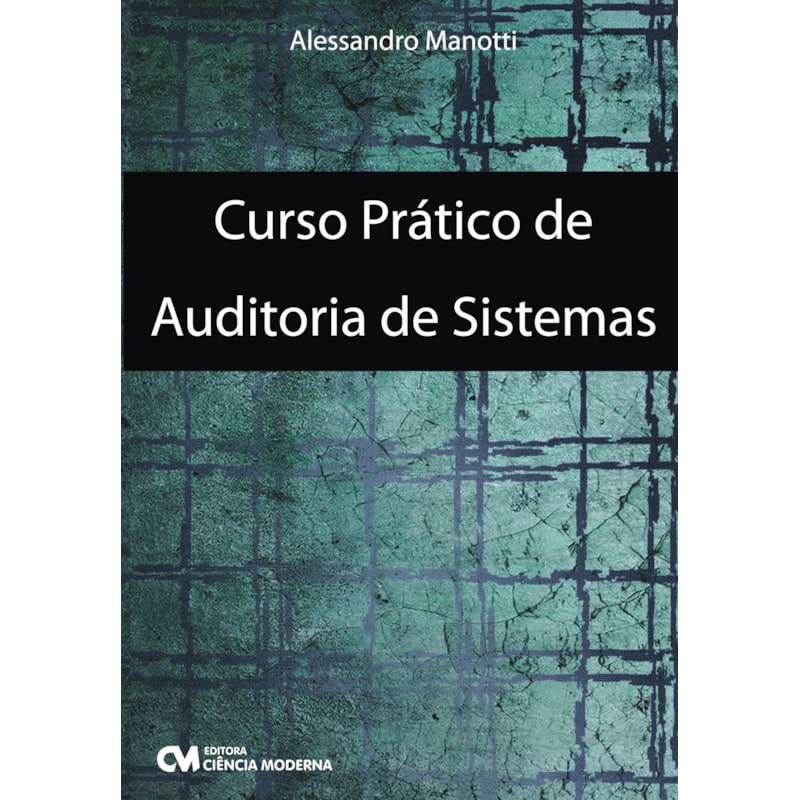 CURSO PRÁTICO - AUDITORIA DE SISTEMAS - COMPREENDA COMO FUNCIONA O PROCESSO DE AUDITORIA INTERNA E EXTERNA EM SISTEMAS DE INFORMAÇÃO DE UMA FORMA PRÁTICA - 2ª EDIÇÃO