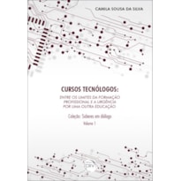CURSOS TECNÓLOGOS: ENTRE OS LIMITES DA FORMAÇÃO PROFISSIONAL E A URGÊNCIA POR UMA OUTRA EDUCAÇÃO - COLEÇÃO SABERES EM DIÁLOGO VOLUME 1