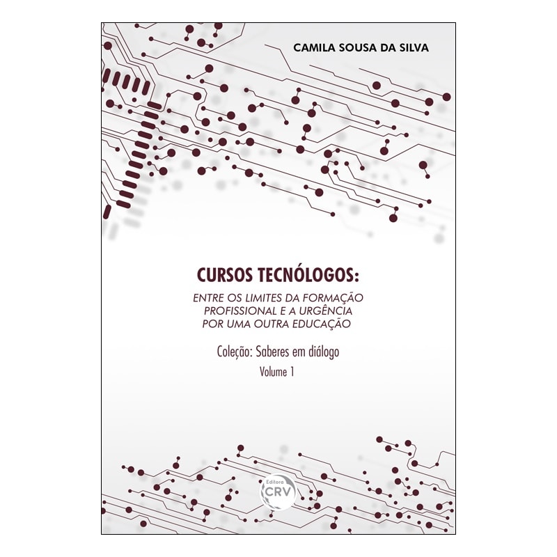 CURSOS TECNÓLOGOS: ENTRE OS LIMITES DA FORMAÇÃO PROFISSIONAL E A URGÊNCIA POR UMA OUTRA EDUCAÇÃO - COLEÇÃO SABERES EM DIÁLOGO VOLUME 1