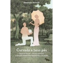 CURVADO A TEUS PÉS: (DRAMA EM TRÊS ATOS - UMA PEÇA ROMÂNTICA) O DERRADEIRO ENCONTRO ENTRE GONÇALVES DIAS E ANA AMÉLIA