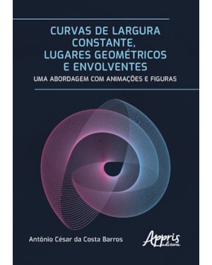 CURVAS DE LARGURA CONSTANTE, LUGARES GEOMÉTRICOS E ENVOLVENTES: UMA ABORDAGEM COM ANIMAÇÕES E FIGURAS