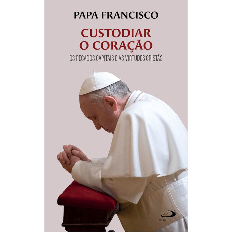 Custodiar o coração: Os pecados capitais e as virtudes cristãs