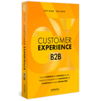 Customer experience B2B: Como multiplicar o resultado do seu negócio entregando uma experiência de excelência aos seus clientes B2B