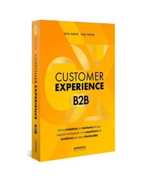 CUSTOMER EXPERIENCE B2B: COMO MULTIPLICAR O RESULTADO DO SEU NEGÓCIO ENTREGANDO UMA EXPERIÊNCIA DE EXCELÊNCIA AOS SEUS CLIENTES B2B