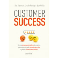 CUSTOMER SUCCESS: COMO AS EMPRESAS INOVADORAS DESCOBRIRAM QUE A MELHOR FORMA DE AUMENTAR A RECEITA É GARANTIR O SUCESSO DOS CLIENTES