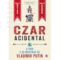 Czar acidental - A vida e as mentiras de Vladimir Putin