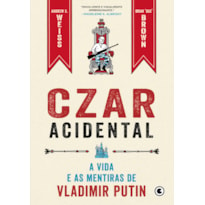 CZAR ACIDENTAL - A VIDA E AS MENTIRAS DE VLADIMIR PUTIN: A VIDA E AS MENTIRAS DE VLADIMIR PUTIN