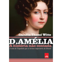 D. AMÉLIA - A HISTÓRIA NÃO CONTADA: A NETA DE NAPOLEÃO QUE SE TORNOU IMPERATRIZ DO BRASIL