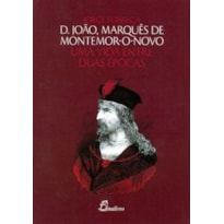 D joão, marquês de montemor o novo-uma vida entre duas épocas