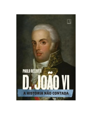 D. JOÃO VI: A HISTÓRIA NÃO CONTADA