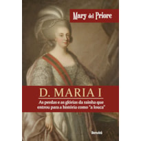 D. MARIA I: AS PERDAS E AS GLÓRIAS DA RAINHA QUE ENTROU PARA A HISTÓRIA COMO "A LOUCA"