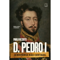 D. PEDRO I: A HISTÓRIA NÃO CONTADA