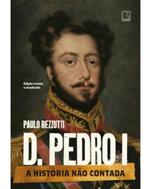 D. PEDRO I: A HISTÓRIA NÃO CONTADA
