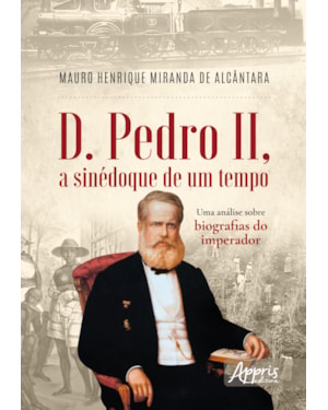D. PEDRO II, A SINÉDOQUE DE UM TEMPO: UMA ANÁLISE SOBRE BIOGRAFIAS DO IMPERADOR