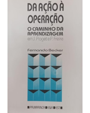 DA ACAO A OPERACAO - O CAMINHO DA APRENDIZAGEM EM J PIAGET E P FREIRE - 2