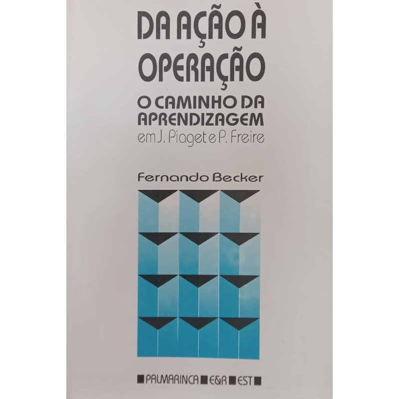 DA ACAO A OPERACAO - O CAMINHO DA APRENDIZAGEM EM J PIAGET E P FREIRE - 2