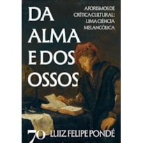 Da alma e dos ossos: aforismos de crítica cultural: uma ciência melancólica