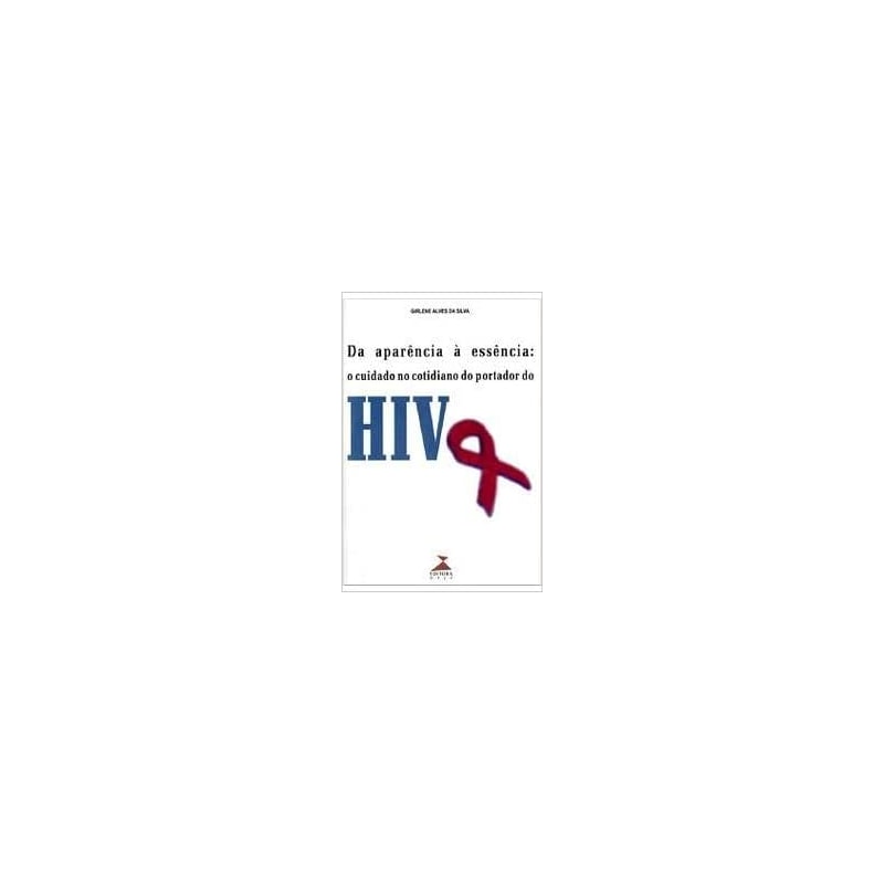 DA APARENCIA A ESSENCIA - O CUIDADO NO COTIDIANO DO PORTADOR DO HIV - 1
