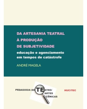 DA ARTESANIA TEATRAL À PRODUÇÃO DE SUBJETIVIDADE: EDUCAÇÃO E AGENCIAMENTO EM TEMPOS DE CATÁSTROFE