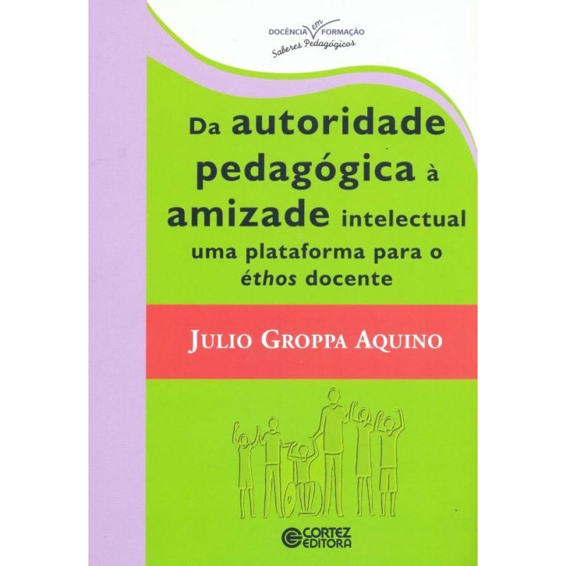 DA AUTORIDADE PEDAGÓGICA À AMIZADE INTELECTUAL UMA PLATAFORMA PARA ÉTHOS DOCENTE