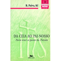 DA CEIA AO PAI-NOSSO: PARA ORAR OS PASSOS DA PAIXÃO