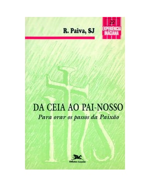 DA CEIA AO PAI-NOSSO: PARA ORAR OS PASSOS DA PAIXÃO