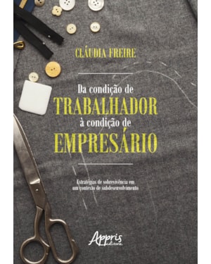 DA CONDIÇÃO DE TRABALHADOR À CONDIÇÃO DE EMPRESÁRIO: ESTRATÉGIAS DE SOBREVIVÊNCIA EM UM CONTEXTO DE SUBDESENVOLVIMENTO