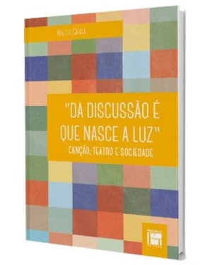DA DISCUSSÃO É QUE NASCE A LUZ: CANÇÃO, TEATRO E SOCIEDADE