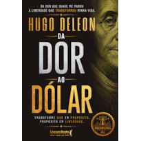 Da dor ao dólar: Transforme dor em propósito. Propósito em liberdade.