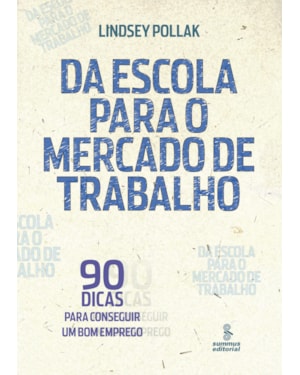 DA ESCOLA PARA O MERCADO DE TRABALHO: 90 DICAS PARA CONSEGUIR UM BOM EMPREGO