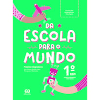 DA ESCOLA PARA O MUNDO - PROJETO INTEGRADOR 1º ANO: ARTE, CIÊNCIAS, GEOGRAFIA, HISTÓRIA, LÍNGUA PORTUGUESA E MATEMÁTICA