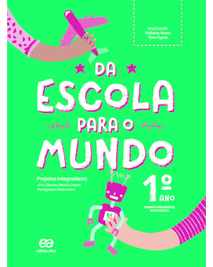 DA ESCOLA PARA O MUNDO - PROJETO INTEGRADOR 1º ANO: ARTE, CIÊNCIAS, GEOGRAFIA, HISTÓRIA, LÍNGUA PORTUGUESA E MATEMÁTICA