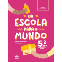 DA ESCOLA PARA O MUNDO - PROJETO INTEGRADOR 5º ANO: ARTE, CIÊNCIAS, GEOGRAFIA, HISTÓRIA, LÍNGUA PORTUGUESA E MATEMÁTICA