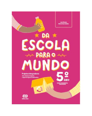 DA ESCOLA PARA O MUNDO - PROJETO INTEGRADOR 5º ANO: ARTE, CIÊNCIAS, GEOGRAFIA, HISTÓRIA, LÍNGUA PORTUGUESA E MATEMÁTICA