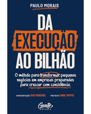 DA EXECUÇÃO AO BILHÃO: O MÉTODO PARA TRANSFORMAR PEQUENOS NEGÓCIOS EM EMPRESAS PREPARADAS PARA CRESCER COM CONSISTÊNCIA