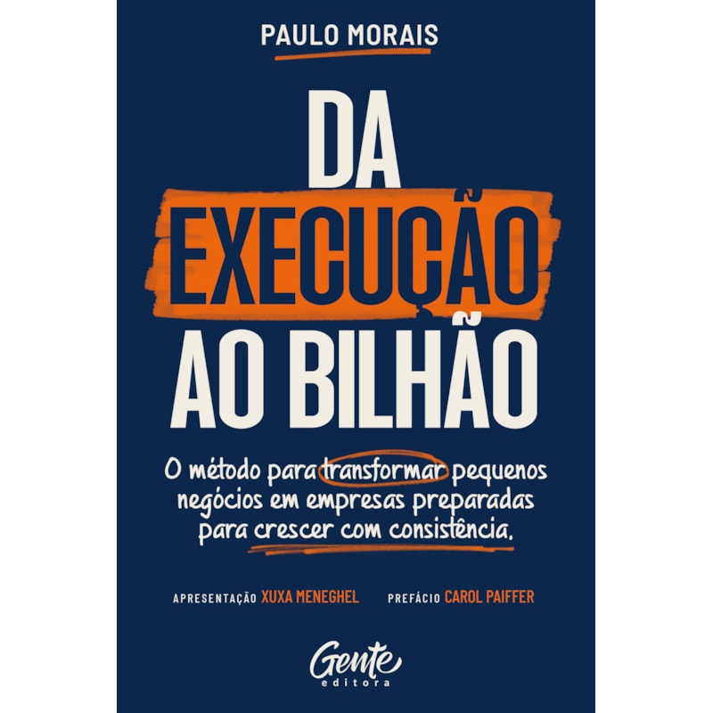 DA EXECUÇÃO AO BILHÃO: O MÉTODO PARA TRANSFORMAR PEQUENOS NEGÓCIOS EM EMPRESAS PREPARADAS PARA CRESCER COM CONSISTÊNCIA